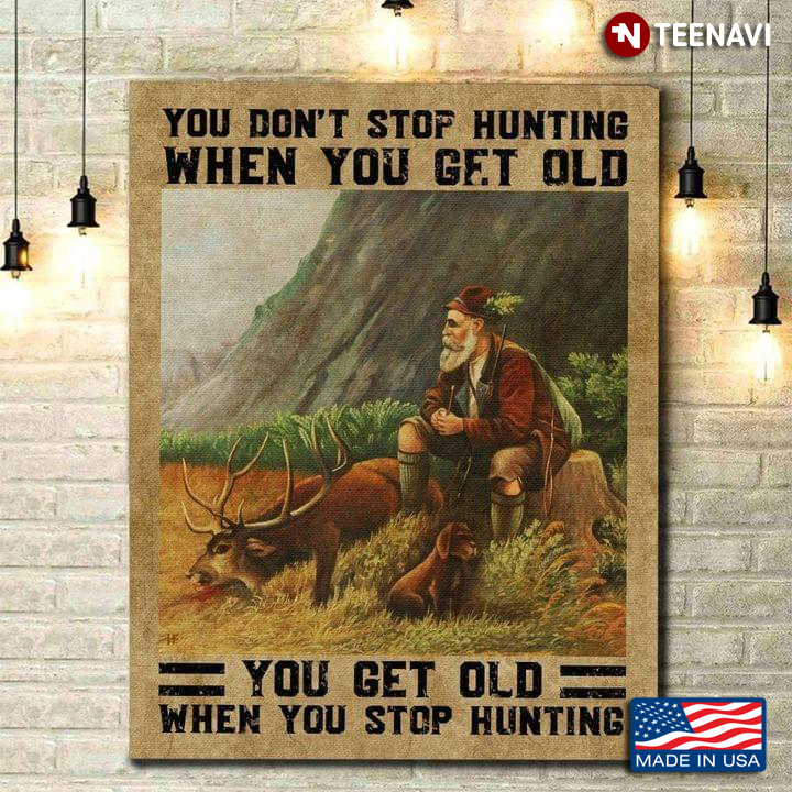 Old Deer Hunter & Brown Puppy You Don’t Stop Hunting When You Get Old You Get Old When You Stop Hunting