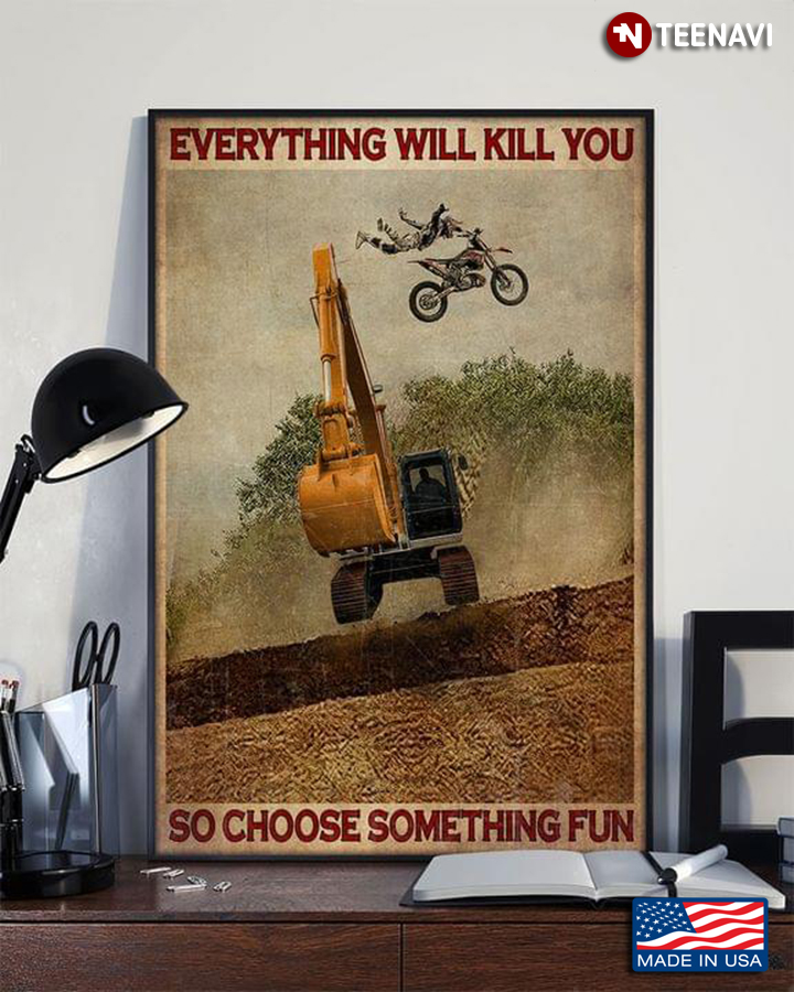 Vintage Motocross And Excavator Everything Will Kill You So Choose Something Fun