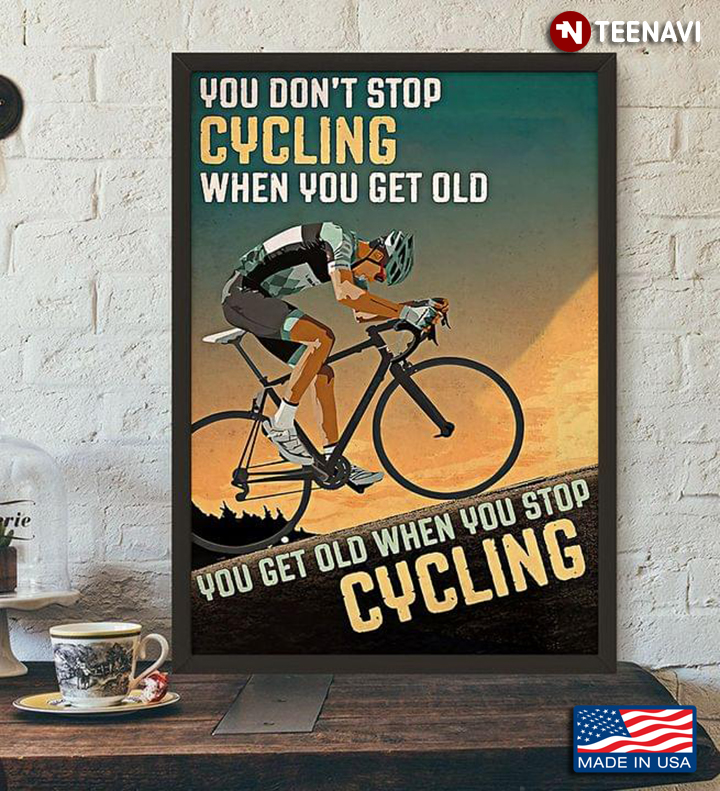 Vintage Cyclist You Don’t Stop Cycling When You Get Old You Get Old When You Stop Cycling
