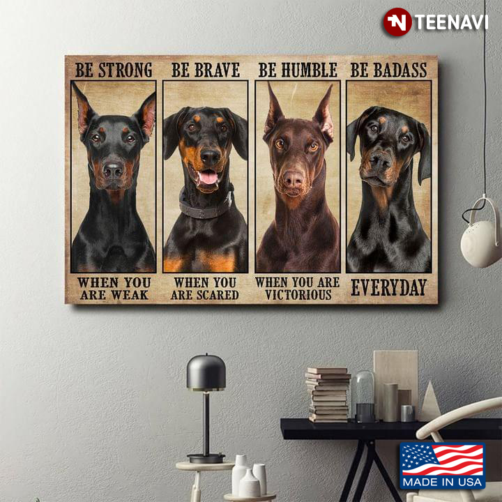 New Version Dobermann Pinscher Dogs Be Strong When You Are Weak Be Brave When You Are Scared