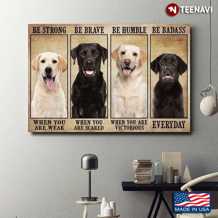 New Version Labrador Retriever Dogs Be Strong When You Are Weak Be Brave When You Are Scared