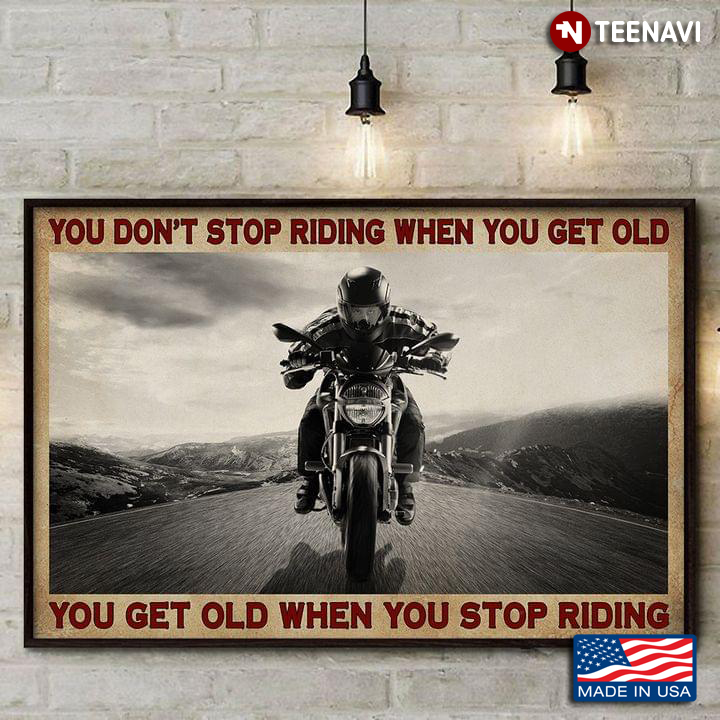 Vintage Biker On The Road You Don’t Stop Riding When You Get Old You Get Old When You Stop Riding