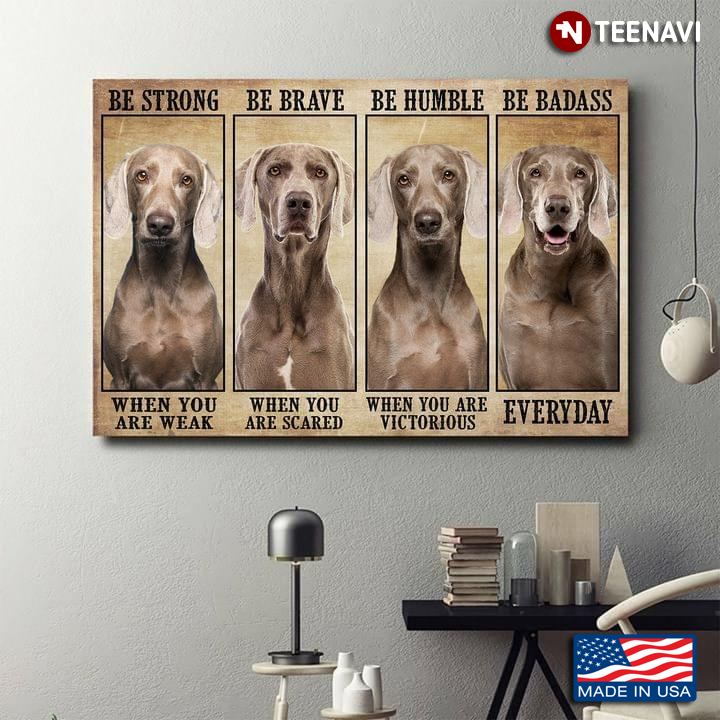 Vintage Weimaraner Dogs Be Strong When You Are Weak Be Brave When You Are Scared