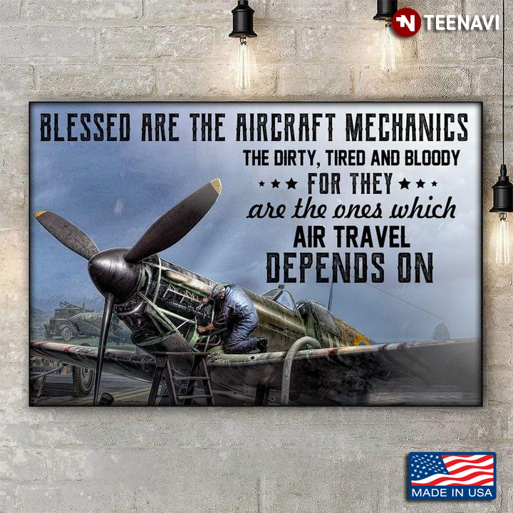 Blessed Are The Aircraft Mechanics The Dirty, Tired & Bloody For They Are The Ones Which Air Travel Depends On