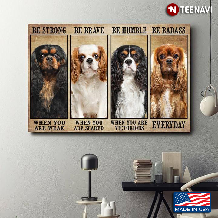 Vintage Cavalier King Charles Spaniel Dogs Be Strong When You Are Weak Be Brave When You Are Scared