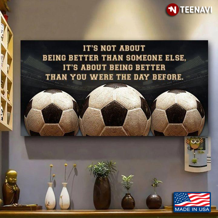 Footballer It’s Not About Being Better Than Someone Else, It’s About Being Better Than You Were The Day Before
