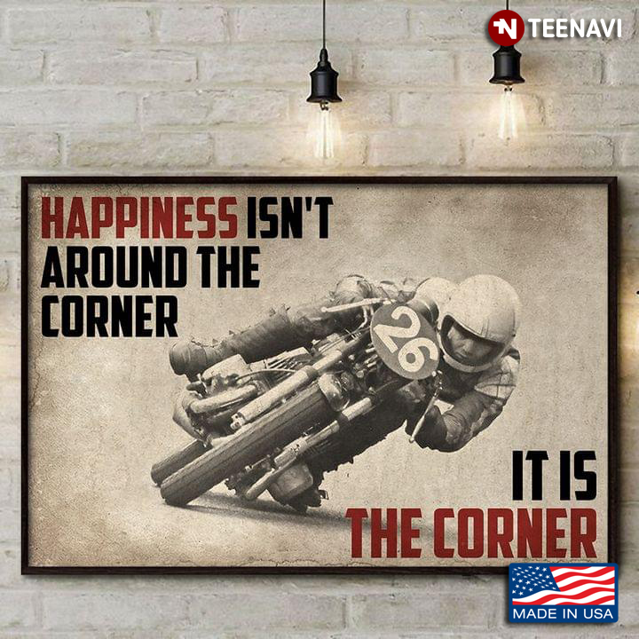 Vintage Motorcycle Racer Cornering Happiness Isn’t Around The Corner It Is The Corner