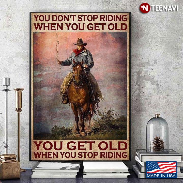 Vintage Old Horse Rider You Don’t Stop Riding When You Get Old You Get Old When You Stop Riding