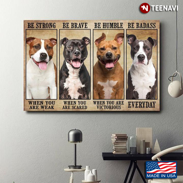 New Version Pitbull Dogs Be Strong When You Are Weak Be Brave When You Are Scared