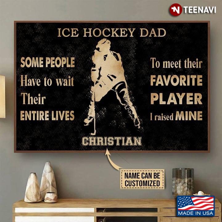 Customized Name Ice Hockey Dad Some People Have To Wait Their Entire Lives To Meet Their Favorite Player