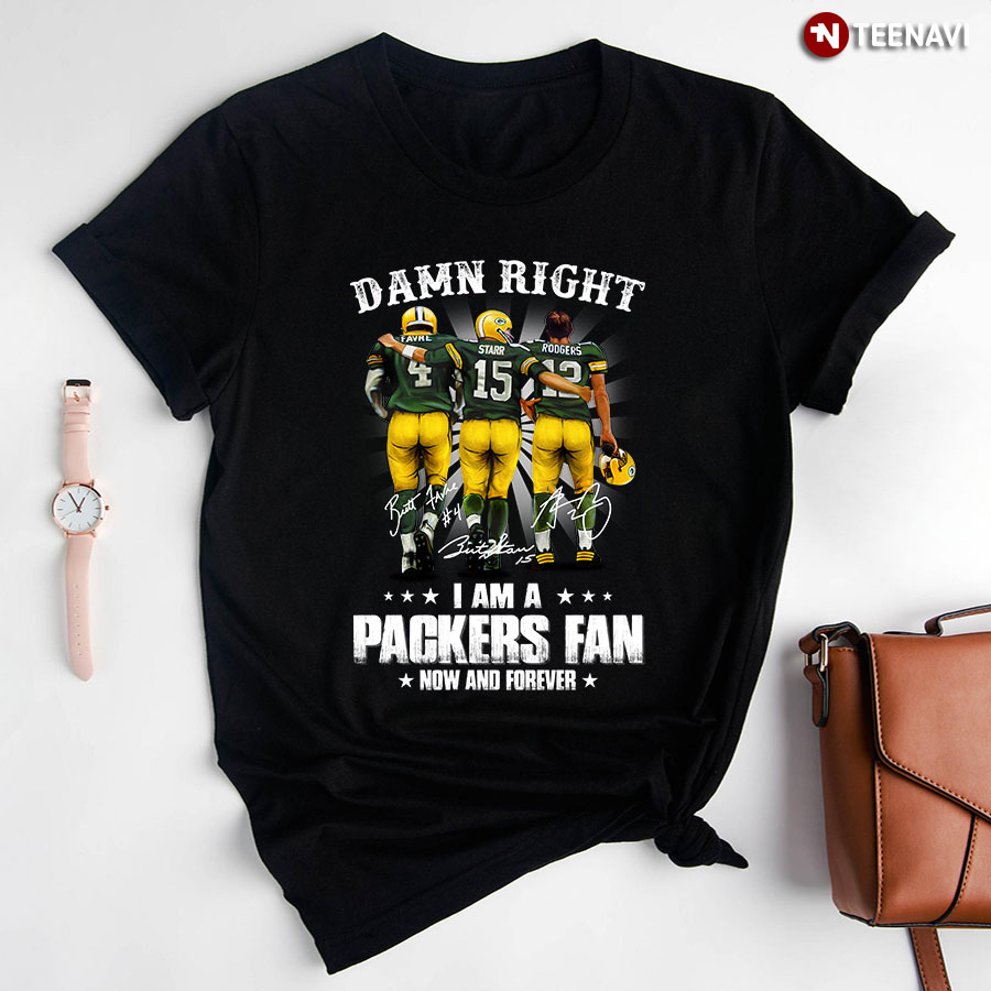 Damn Right I Am A Packers Fan Now And Forever Green Bay Packers With Signatures T-Shirt