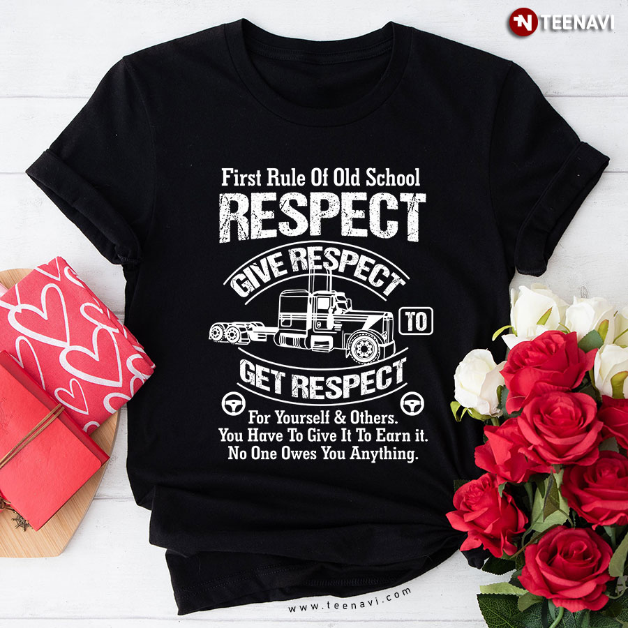 First Rule Of Old School Respect Give Respect Trucker To Get Respect For Yourself & Other T-Shirt