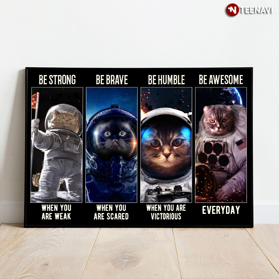 Funny Astronaut Cats In Space Be Strong When You Are Weak Be Brave When You Are Scared Poster