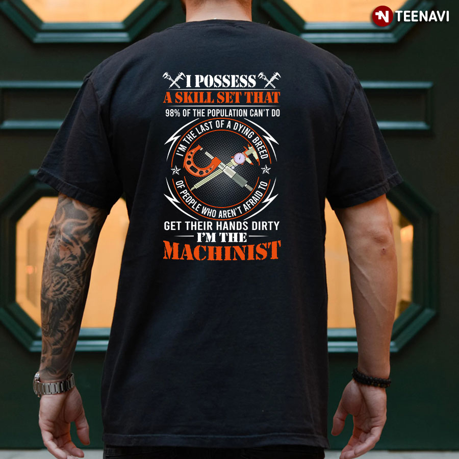Machinist I Possess A Skill Set That 98% Of The Population Can’t Do I’m The Last Of A Dying Breed T-Shirt