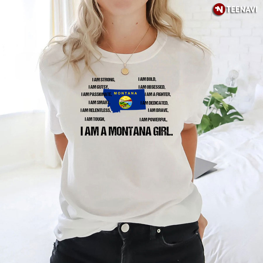 I Am A Montana Girl I Am Strong I Am Bold I Am Gutsy I Am Obsessed I Am Passionate I Am A Fighter T-Shirt
