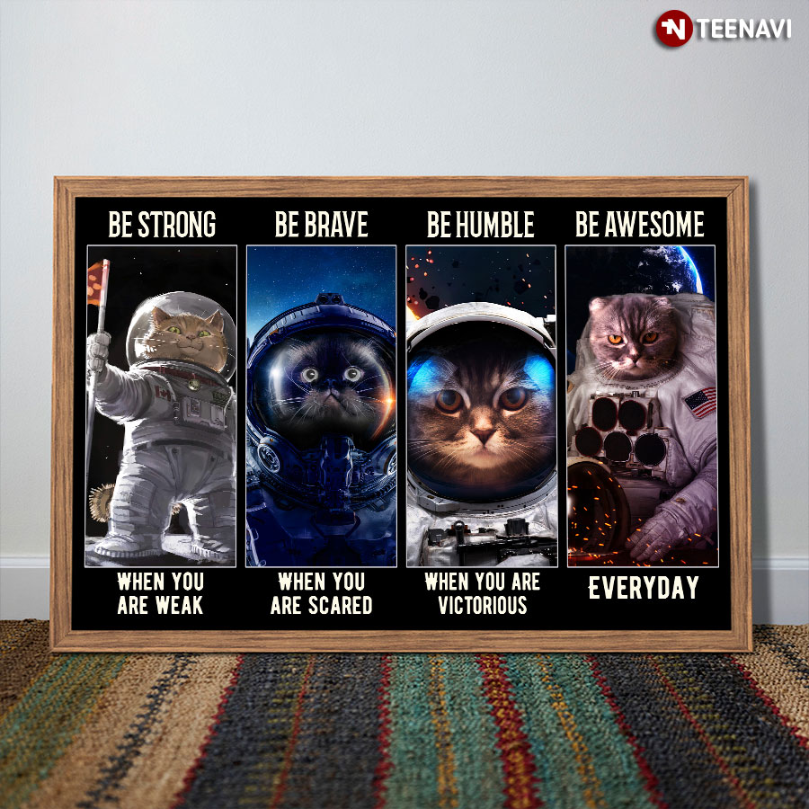 Funny Astronaut Cats In Space Be Strong When You Are Weak Be Brave When You Are Scared Poster