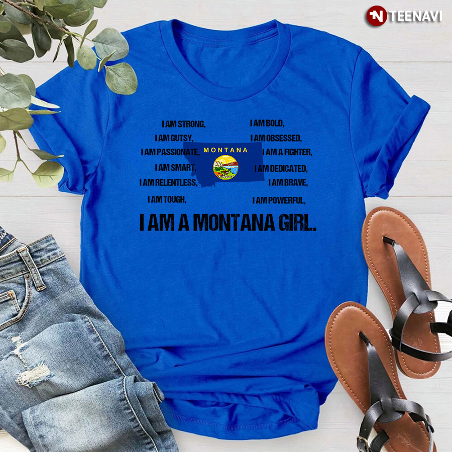I Am A Montana Girl I Am Strong I Am Bold I Am Gutsy I Am Obsessed I Am Passionate I Am A Fighter T-Shirt