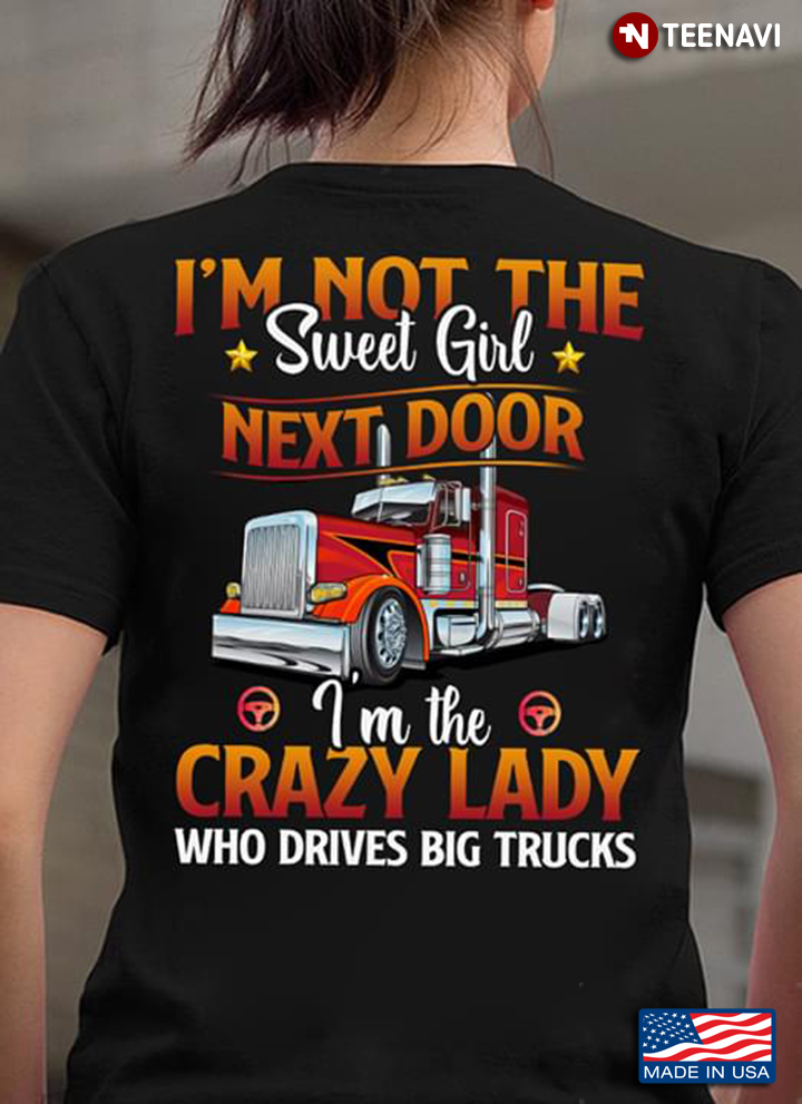 I’m Not The Sweet Girl Next Door I’m The Crazy Lady Who Loves Big Trucks