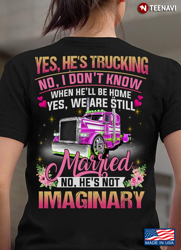Yes He's Trucking No I Don't Know When He'll Be Home Yes We Are Still Married No He's Not Imaginary
