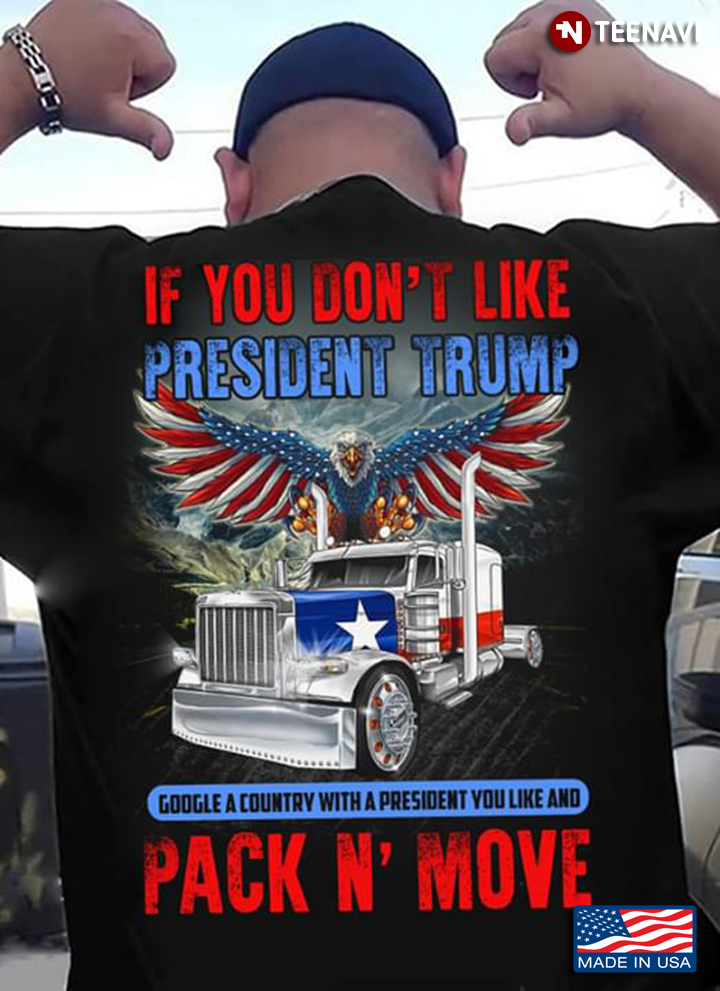Truck If You Don't Like President Trump Google A Country With A President You Like And Pack N' Move