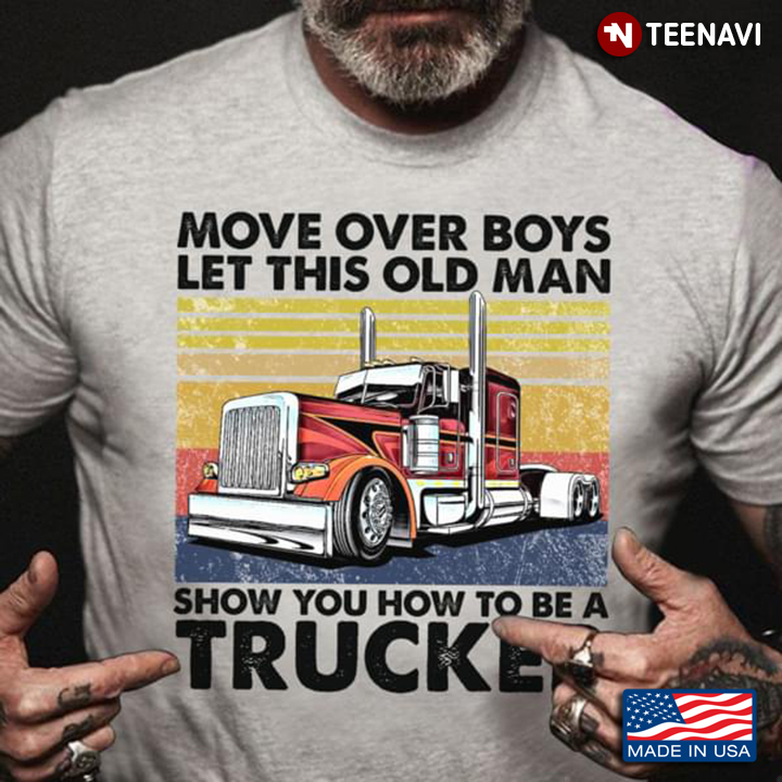 Move Over Boys Let This Old Man Show You How To Be A Trucker Vintage