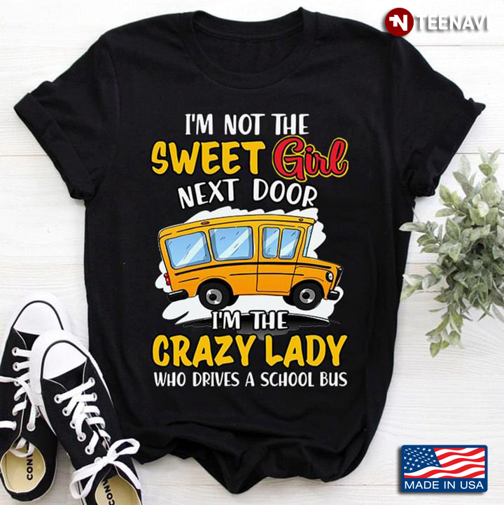 I’m Not The Sweet Girl Next Door I’m The Crazy Lady Who Drives A School Bus