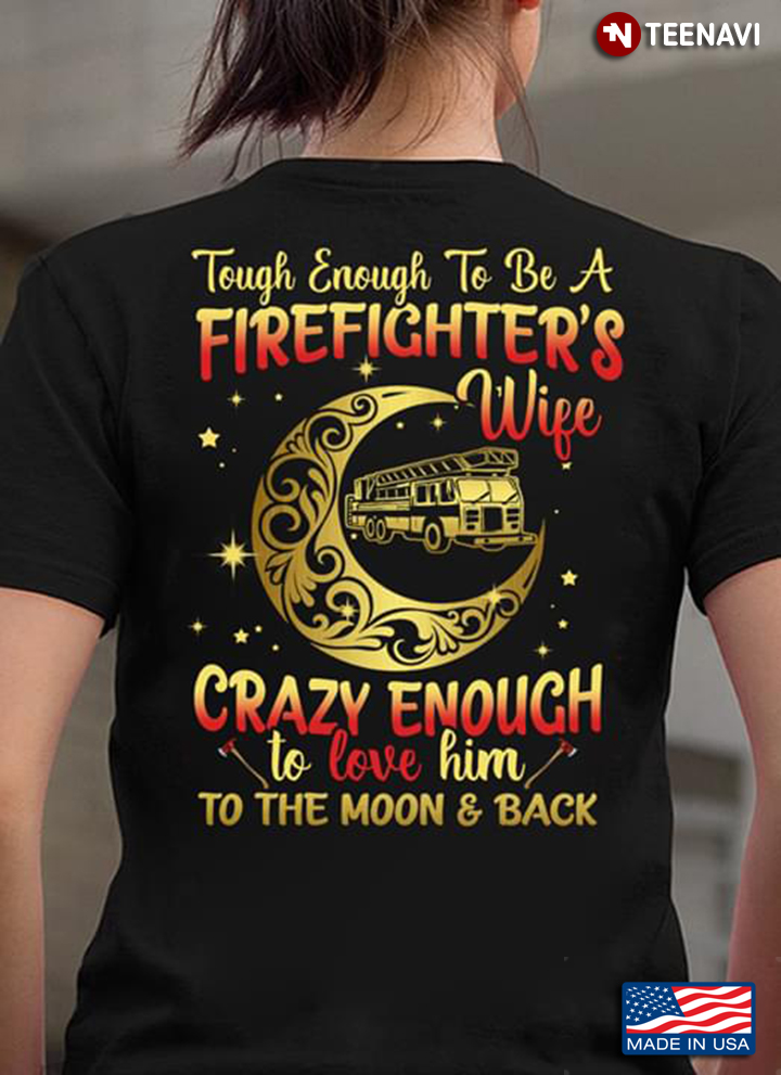 Touch Enough To Be A Firefighter's Wife Crazy Enough To Love Him To The Moon And Back
