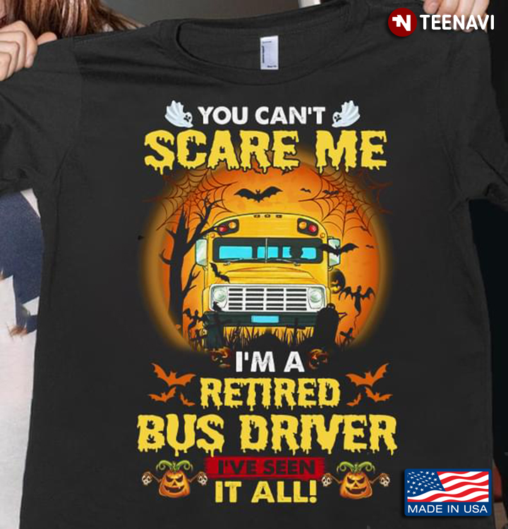 Skull Pumpkin You Can’t Scare Me I Am A Retired  Bus  I've Seen It All Halloween