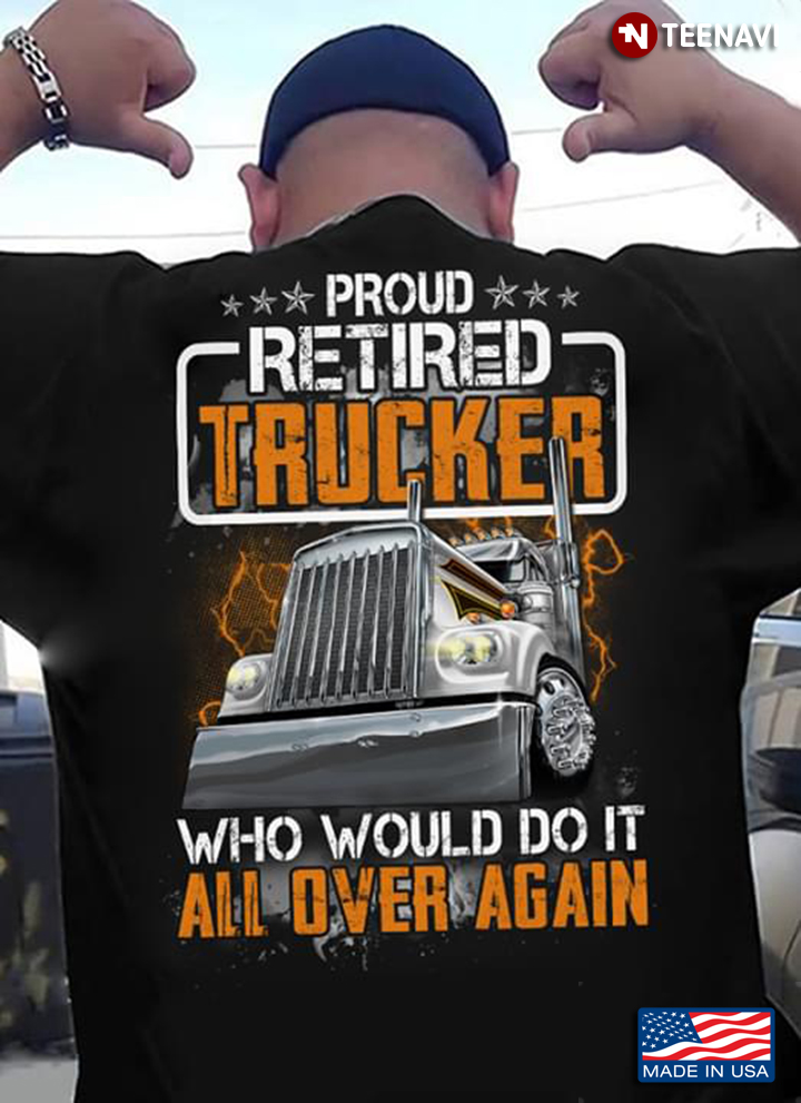 Truck Proud Retired Trucker Who Would Do It All Over Again