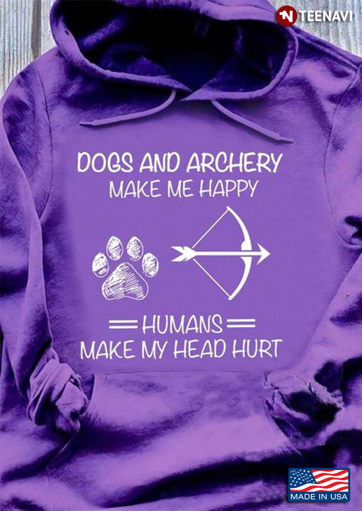 Dogs And Archery  Make Me Happy Humans Make My Head Hurt