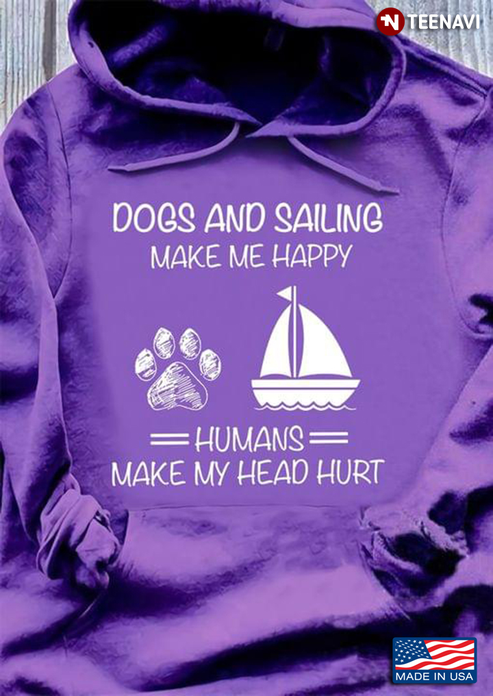 Dogs And Sailing Make Me Happy Humans Make My Head Hurt