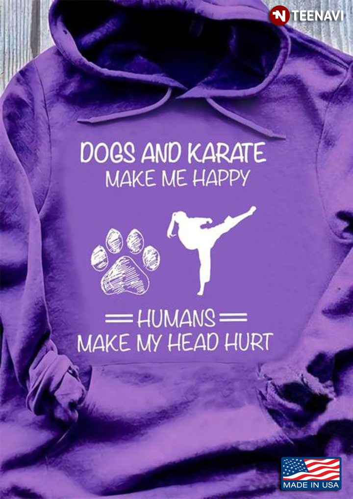 Dogs And Karate Make Me Happy Humans Make My Head Hurt