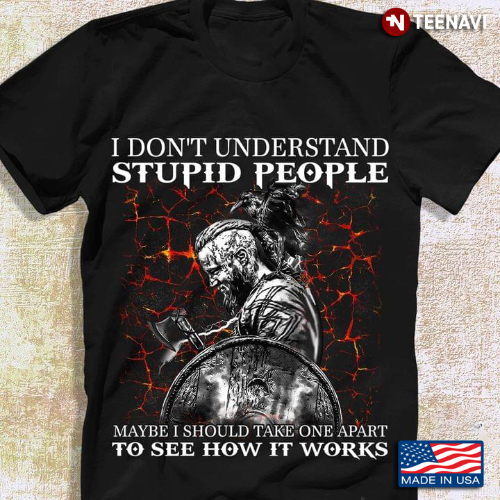 Veteran I Don’t Understand Stupid People Maybe I Should Take One Apart To See How It Works