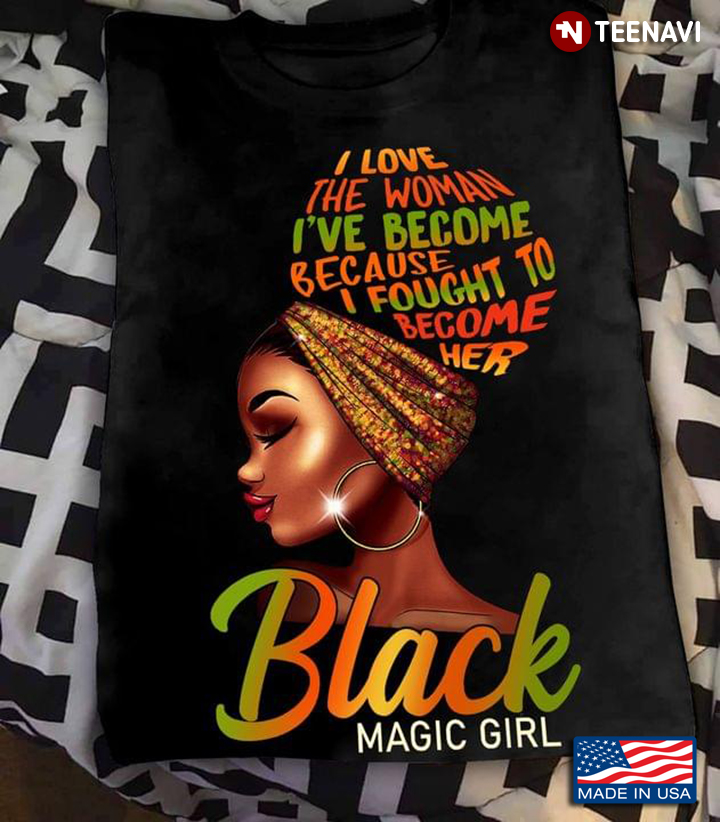I Love The Woman I Became Because I Fought To Become Her Black Magic Girl