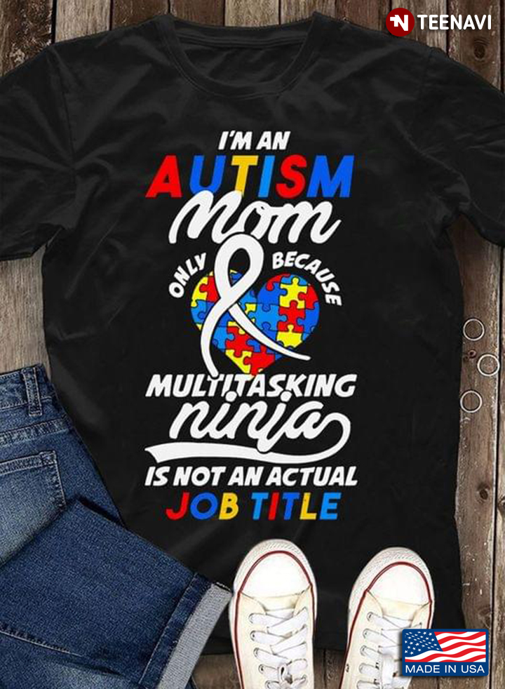 I'm An  Autism Mom Only Because Multitasking Ninja Is Not An Actual Job Title