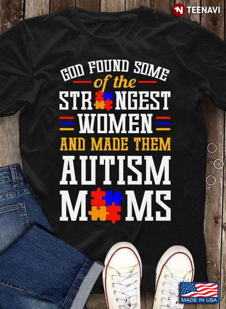 God Found Some Of The Strongest Women And Made Them Autism Moms Autism Awareness New Style