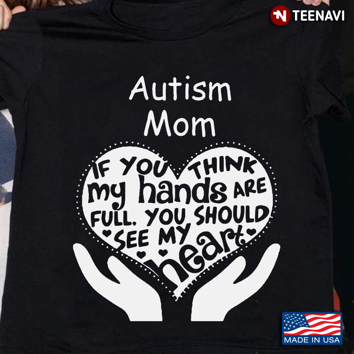Autism Mom If You Think My Hands Are Full You Should See My Heart