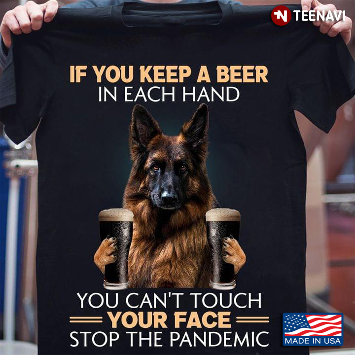 Dog If You Keep A Beer In Each Hand You Can't Touch Your Face Stop The Pandemic