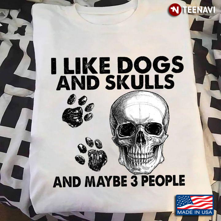 I Like Dogs And Skulls And Maybe 3 People