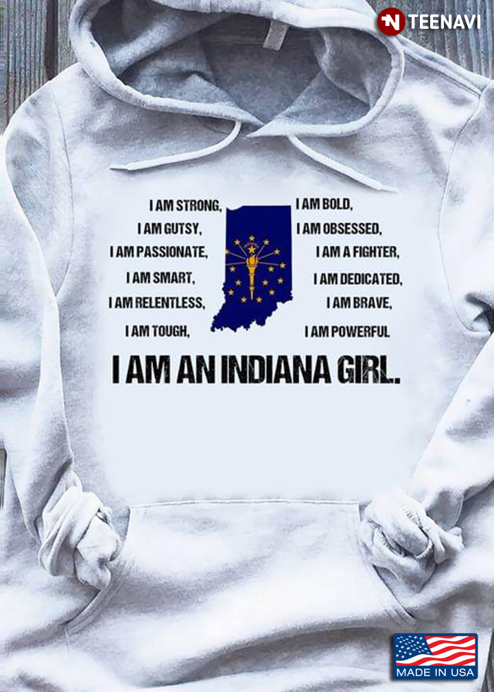 I Am A Indiana Girl I Am Strong Gutsy Passionate Smart Tough Bold Brave