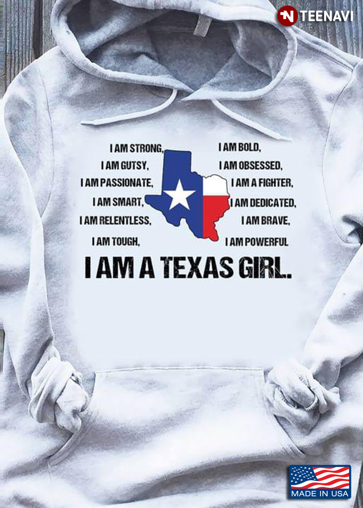 I Am A Texas Girl I Am Strong Gutsy Passionate Smart Tough Bold Brave