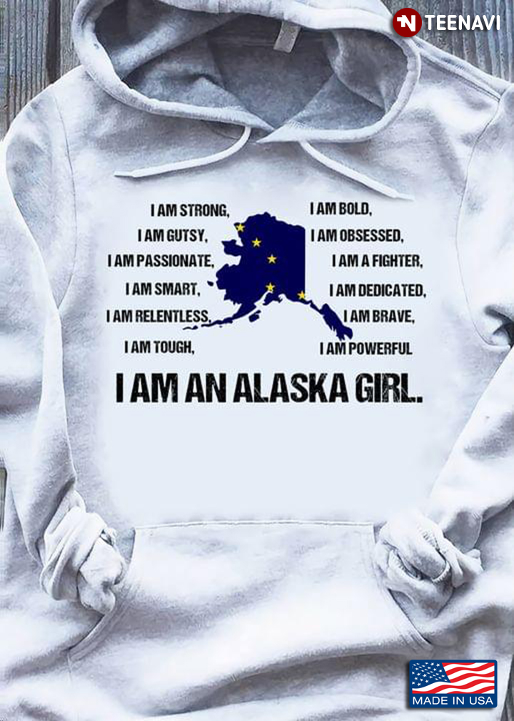 I Am A Alaska Girl I Am Strong Gutsy Passionate Smart Tough Bold Brave