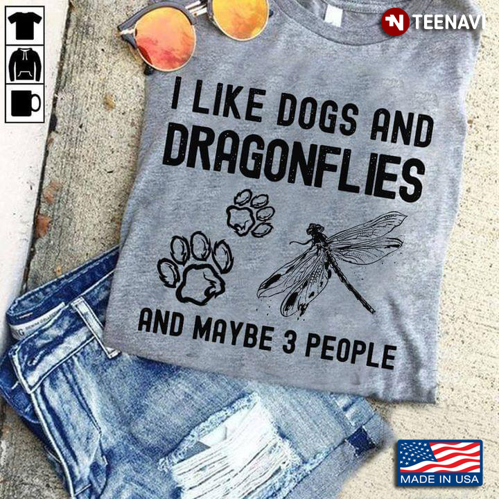 I Like Dogs And Dragonflies And Maybe 3 People