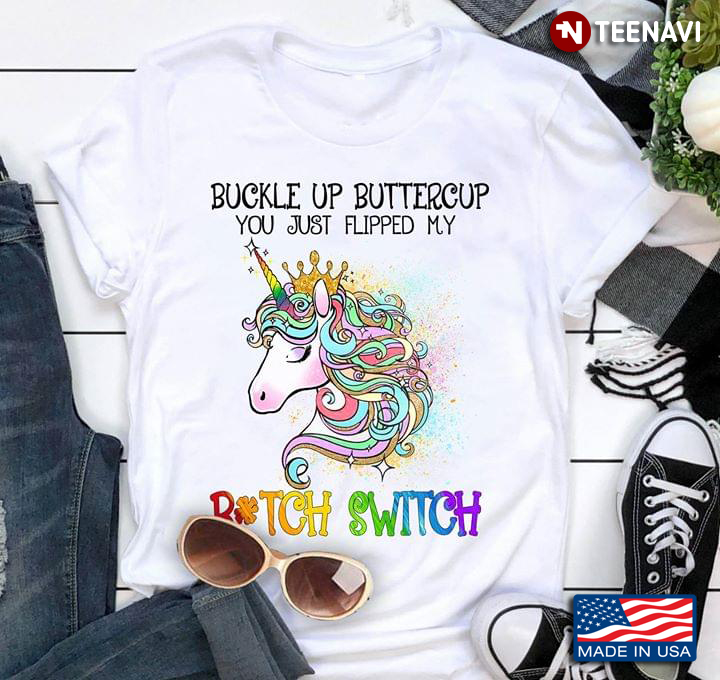 Unicorn LGBT Buckle Up Buttercup You Just Flipped My Bitch Switch