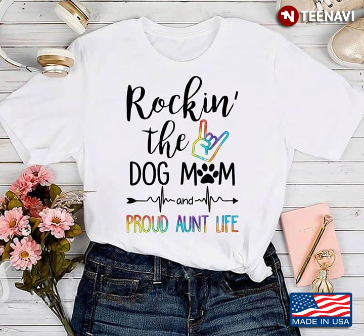 Rockin The Dog Mom And Proud Aunt Life LGBT