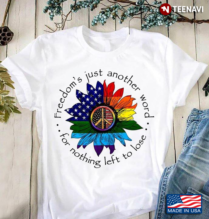 Freedom’s Just Another Word For Nothing Left To Lose LGBT American Flag Hippie Sunflower
