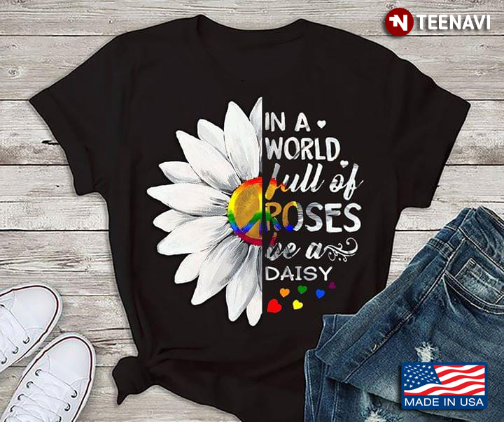 In A World Full Of Roses Be A Dasiy LGBT Hippie