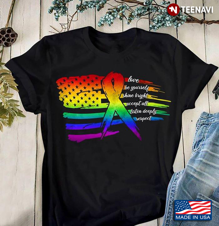 Love Be Yourself Shine Bright Accept All Listen Deeply Respect LGBT American Flag