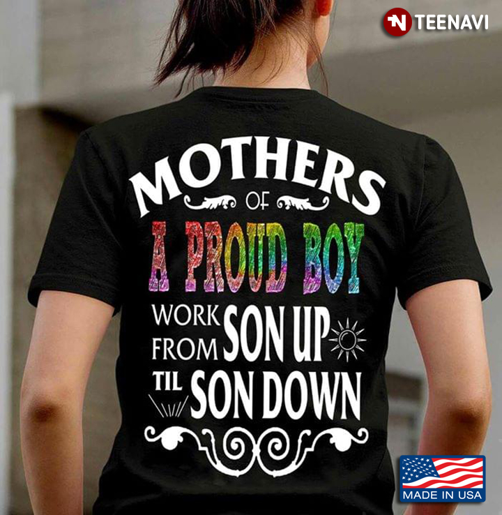Mothers Of A Proud Boy Work From Son Up Til Son Down