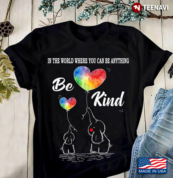 In The World Where You Can Be Anything Be Kind Elephants LGBT